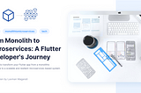 From Monolith to Microservices: A Flutter Developer’s Journey