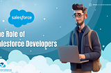 The Role of Salesforce Developers in Today’s Business Environment