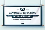Advanced Templating with Handlebars: A Decade of Development Insights