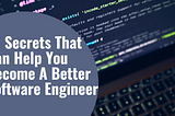 10 Secrets That Can Help You Become A Better Software Engineer