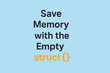 Save Memory in Go with the Empty Struct