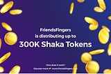 FriendsFingers is distributing up to 300K Shaka Tokens