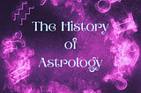 The History of Astrology: From Ancient to Modern Times
