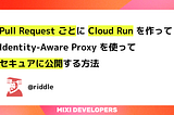 Pull Request ごとに Cloud Run を作って Identity-Aware Proxy を使ってセキュアに公開する方法