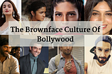 The Brownface Culture Of Bollywood
