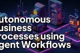 Building Autonomous Business Processes using AI Agent Workflows