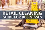 Guide to Retail Store Cleaning in 2024