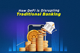 How DeFi is Disrupting Traditional Banking