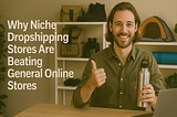 Why Niche Dropshipping Stores Are Beating General Online Stores in 2025