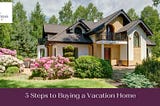 5 Steps to Buying a Vacation Home