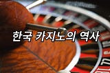 한국 카지노의 간략한 역사