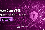 Can a VPN Save You From Spying?