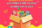 DURABILITY AND DELIGHT: WHY PARENTS ARE CHOOSING WOODEN TOYS IN 2024