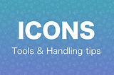 Icons handling - tools & tips ✔