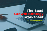 SaaS Growth Strategy — Step-by-Step Worksheet [FREE]