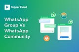 WhatsApp groups vs. WhatsApp Communities: A Guide for businesses