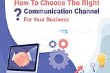 How To Choose The Right Communication Channel For Your Business?