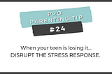 Pro Parenting Tip #24: Disrupt the stress response