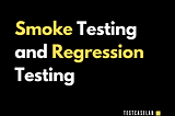 Smoke Testing and Regression Testing