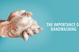 There Is More To Washing Hands: Why, How and When?