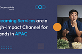 Streaming Services are a High-impact Channel for Brands in APAC