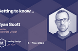 Promotional banner featuring the text ‘Getting to know…’ at the top left. Below, it displays ‘Ryan Scott, Founder, Accelerate Design.’ On the right side of the banner is a grayscale headshot of Ryan Scott, a man with glasses, short hair, and a trimmed beard. The background of the banner is composed of hexagonal shapes in dark and light shades of purple. At the bottom left, the logo for ‘Leading Design London’ is shown, along with the event dates, ‘6–7 Nov 2024.’