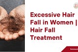 Excessive Hair Fall in Women | Hair Fall Treatment
