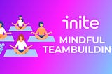 Mindful Teambuilding. Why Meditate with a Team and How to Arrange It