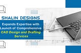 Shalin Designs Expands Expertise with Launch of Comprehensive CAD Design and Drafting Services