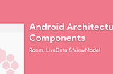 Android Architecture Components — Room, LiveData and ViewModel