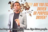 Are You Ego Driven or Purpose Driven