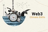 Climate DAOs — How the web3 revolution can help us fight climate change