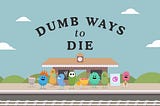 Dumb Ways to Die — The effectiveness of a serious game