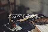 A CREATIVE JOURNEY