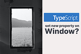 How do you explicitly set a new property on ‘window’ in Typescript?