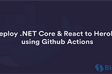 Deploy .NET Core & React to Heroku using Github Actions