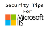 Basic Tips to Secure Microsoft Windows IIS Server