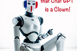I Bet You Didn’t Know Chat GPT is a Clown!