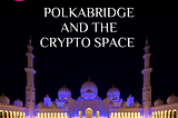 POLKABRIDGE AND THE CRYPTO SPACE.