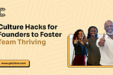 Culture Hacks for Founders to Foster Team Thriving