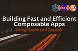 Building a Fast and Efficient Composable App using React and Rspack