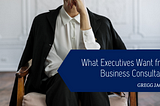 What Executives Want from Business Consultants