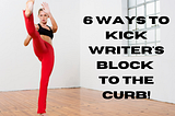 6 Ways To Kick Writers Block to the Curb