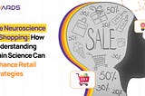 The Neuroscience of Shopping: How Understanding Brain Science Can Enhance Retail Strategies