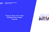 Ways to Keep Your Tech Staffing Costs Under Control : Aalpha