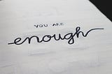 You are Enough and You Need to Remember That