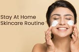 Stay At Home Skincare Routine