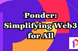 Ponder: Simplifying Web3 for All
