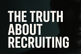 The Truth About Recruiting: Most “Recruiters” Aren’t Actually Recruiting