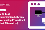 How To Test Communication between Servers using PowerShell (Telnet Alternative)